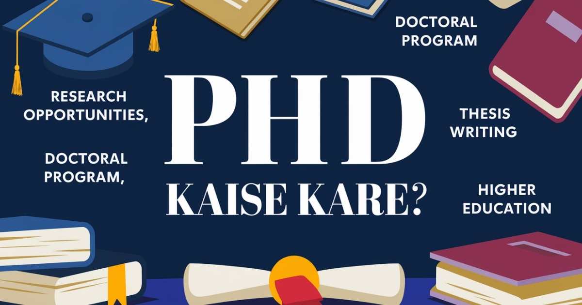 PhD Kaise Kare: पीएचडी के लिए पात्रता, फीस, सैलरी और एडमिशन प्रक्रिया